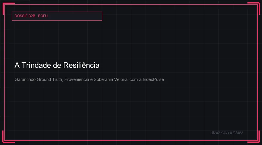A Trindade de Resiliência: Garantindo Ground Truth, Proveniência e Soberania Vetorial com a IndexPulse