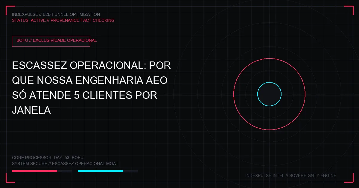 Escassez Operacional: Por que Nossa Engenharia AEO Só Atende 5 Clientes por Janela Comercial