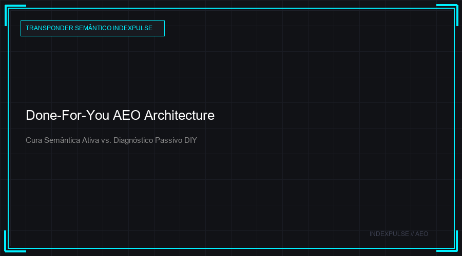Done-For-You AEO Architecture: O Transponder Semântico ativando a autoridade da marca